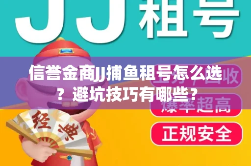 信誉金商JJ捕鱼租号怎么选？避坑技巧有哪些？