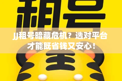 JJ租号暗藏危机？选对平台才能既省钱又安心！